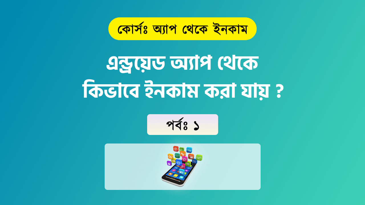 [অ্যাপ থেকে ইনকাম] অ্যাপ থেকে কিভাবে ইনকাম করা যায় এবং কোর্স পরিচিত